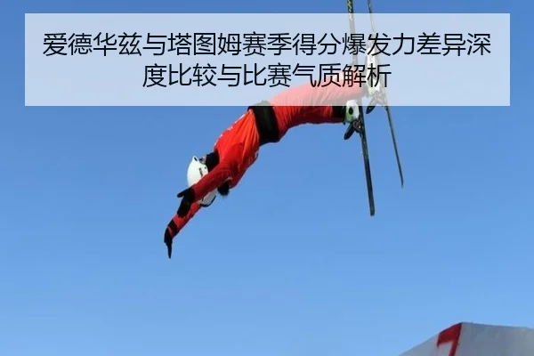 爱德华兹与塔图姆赛季得分爆发力差异深度比较与比赛气质解析